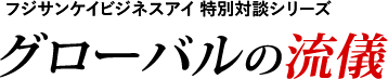 フジサンケイビジネスアイ 特別対談シリーズ「グローバルの流儀」