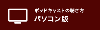 ポッドキャストの聴き方 パソコン版